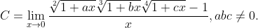 C=\lim_{x\rightarrow 0}\frac{\sqrt[2]{1+ax}\sqrt[3]{1+bx}\sqrt[4]{1+cx}-1}{x},abc\neq 0.